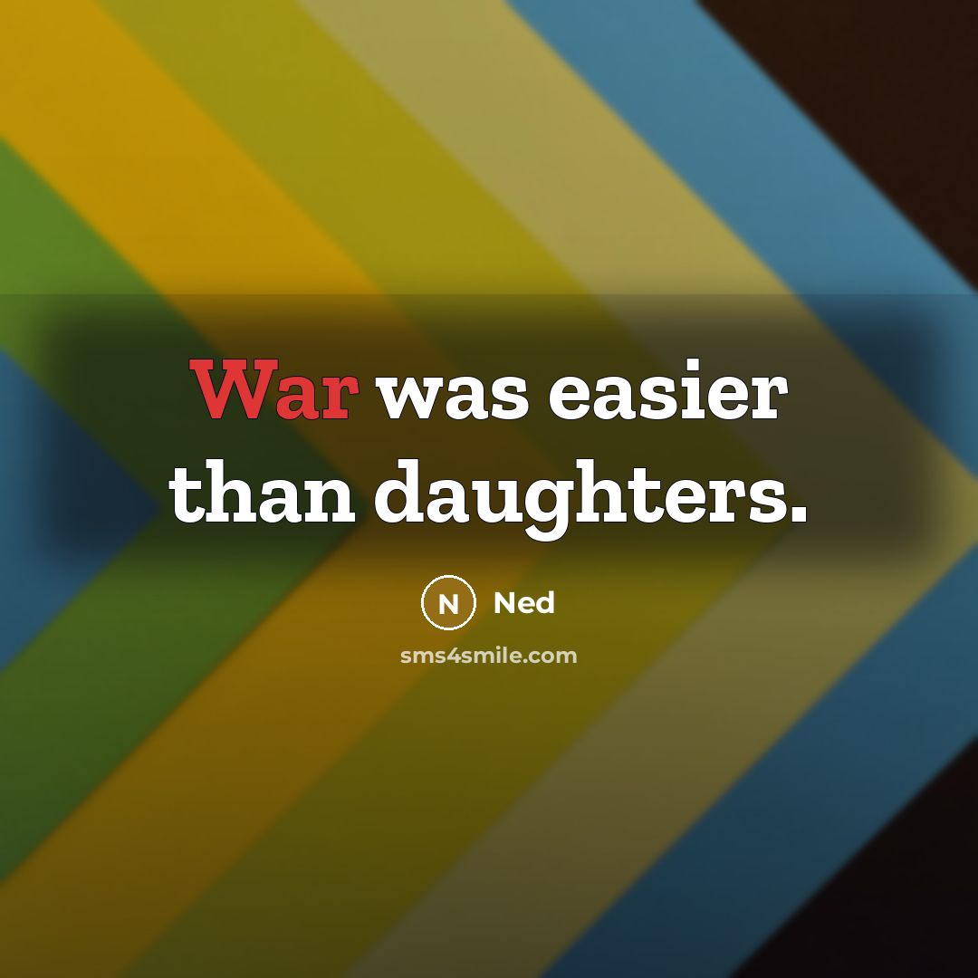 “War was easier than daughters.” quote by Ned