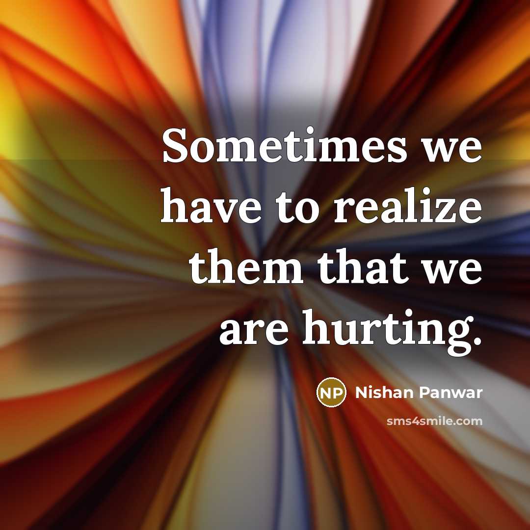 “Sometimes we have to realize them that we are hurting.…” quote by Nishan Panwar