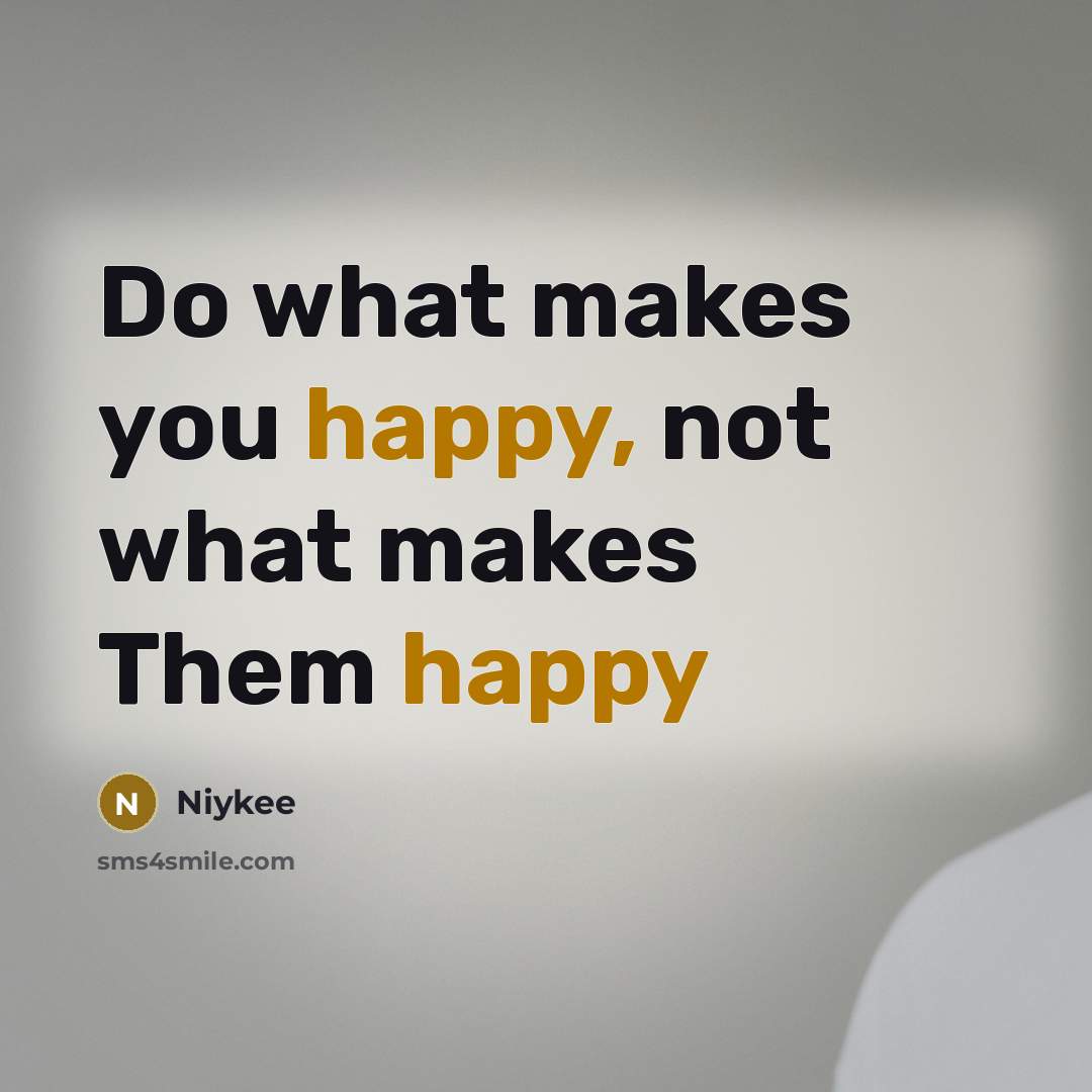 “Do what makes you happy, not what makes Them happy…” quote by Niykee