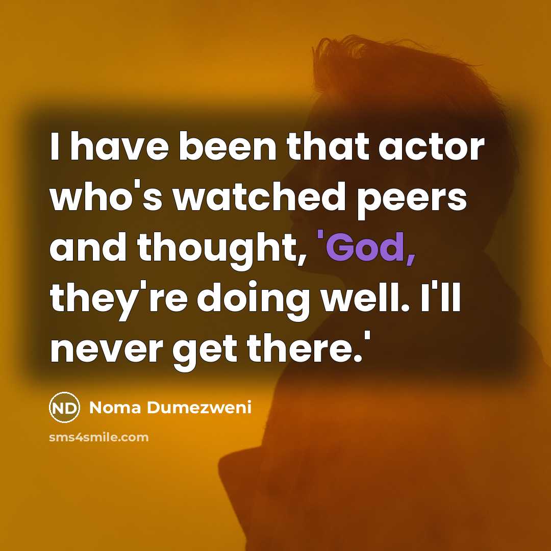 “I have been that actor who's watched peers and thought,…” quote by Noma Dumezweni
