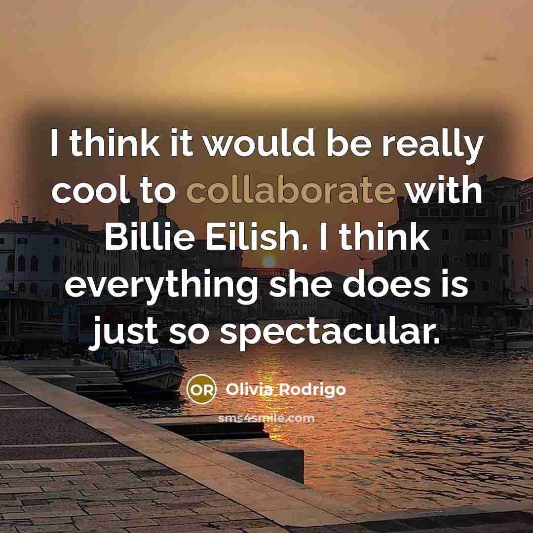 “I think it would be really cool to collaborate with Billie Eilish. I think everything she does is just so spectacular.” quote by Olivia Rodrigo