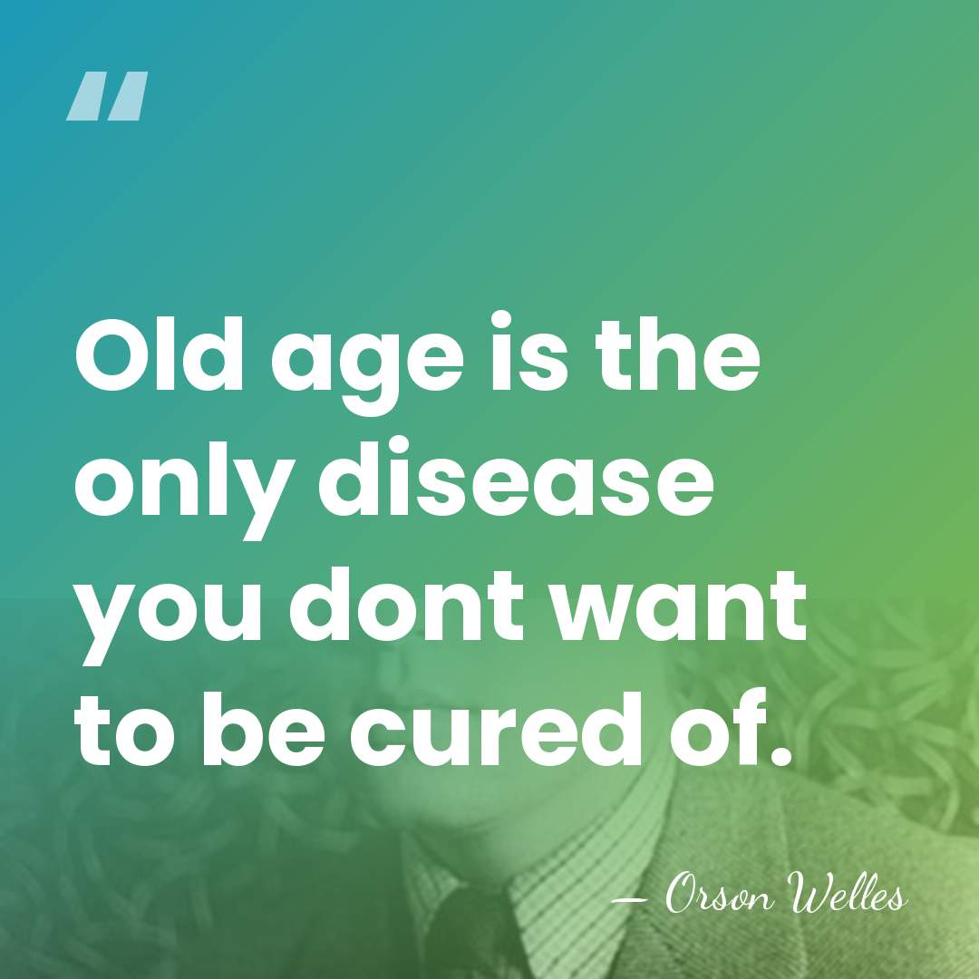 Old age is the only disease you dont want to be cured&hellip; - Orson Welles