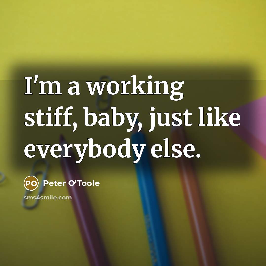 “I'm a working stiff, baby, just like everybody else.…” quote by Peter O'Toole