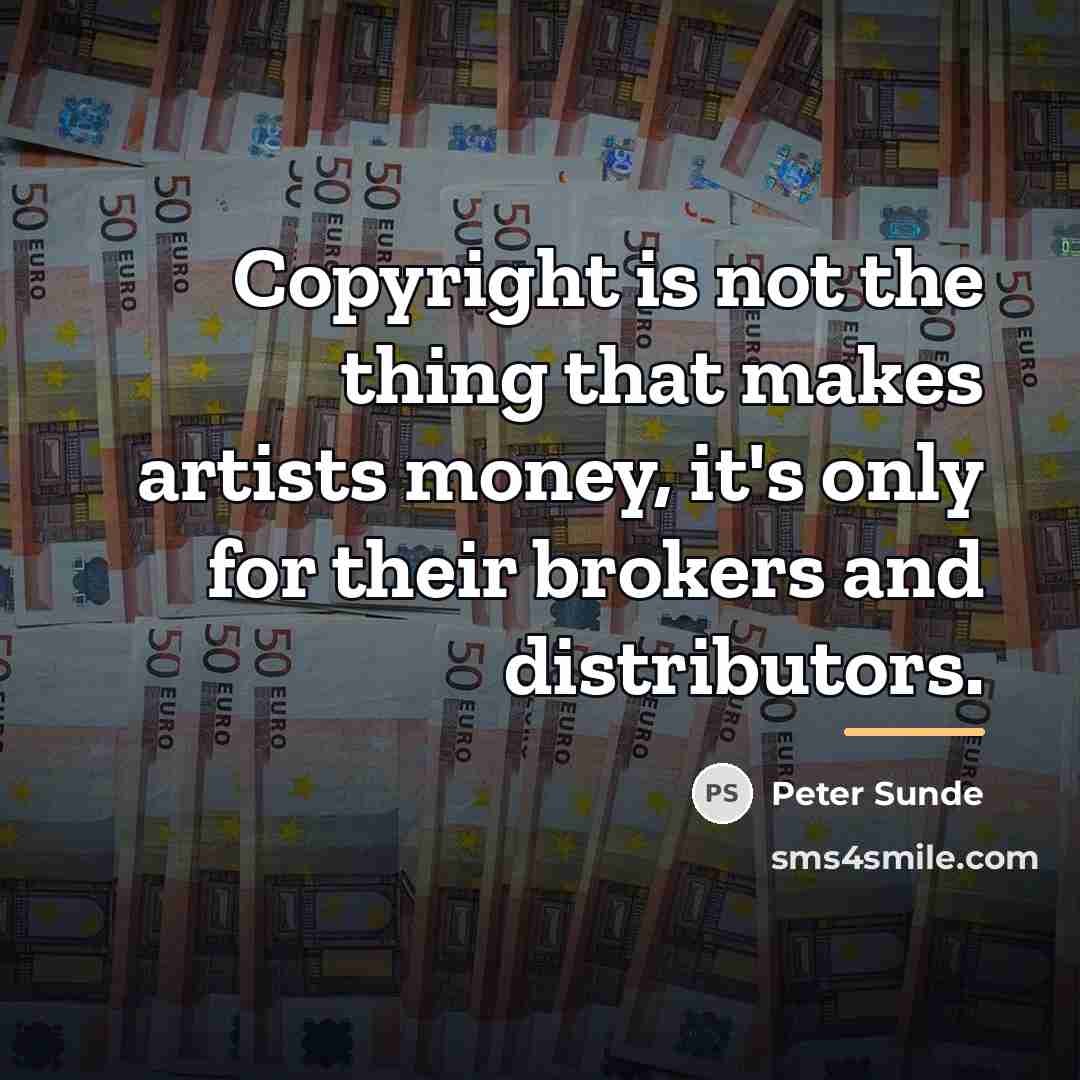 “Copyright is not the thing that makes artists money, it's…” quote by Peter Sunde