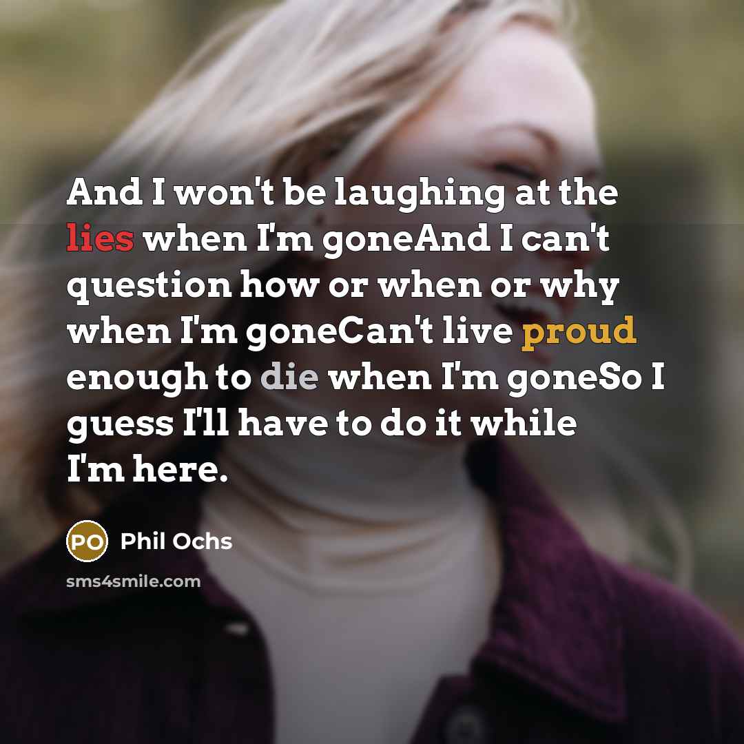 “And I won't be laughing at the lies when I'm…” quote by Phil Ochs