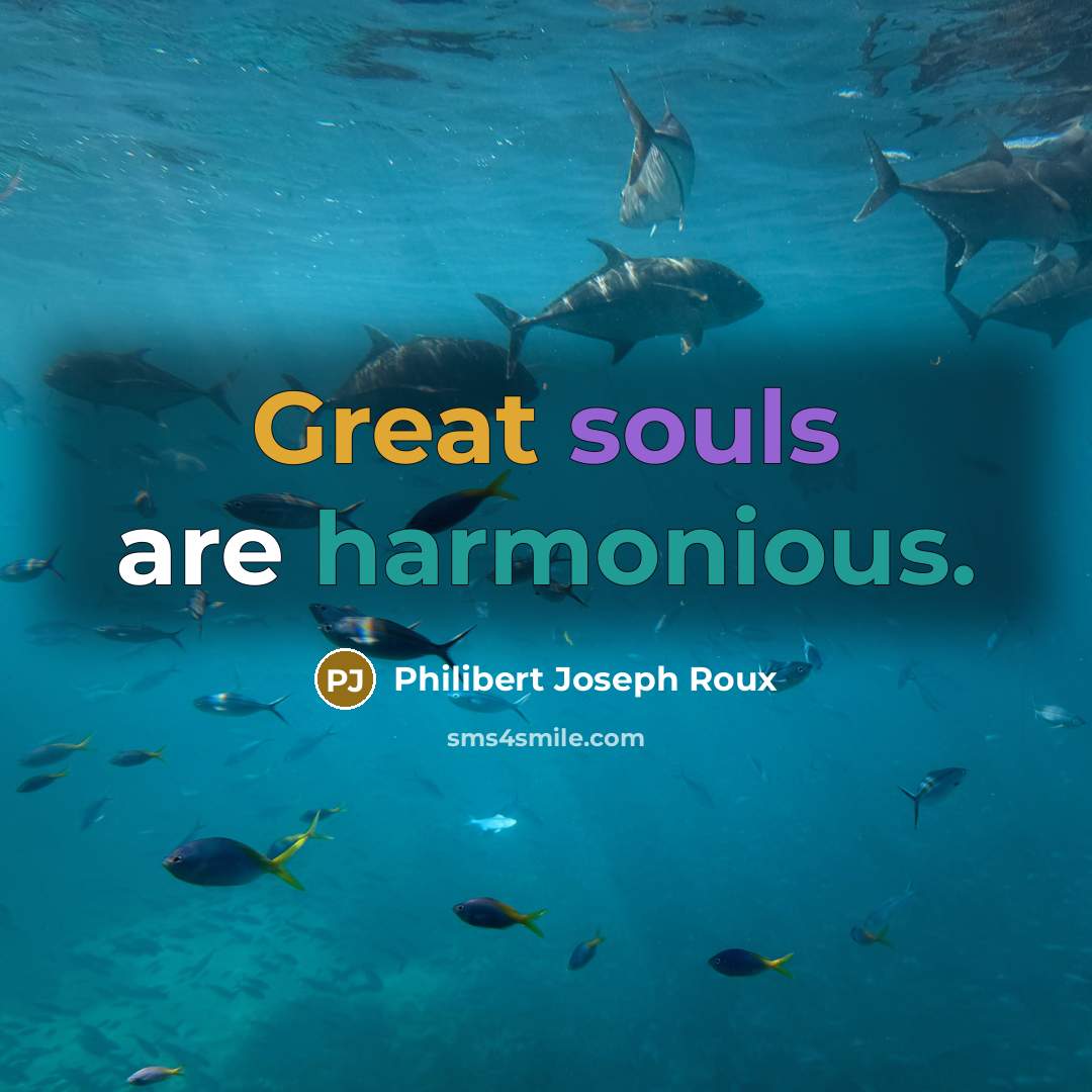 “Great souls are harmonious.” quote by Philibert Joseph Roux