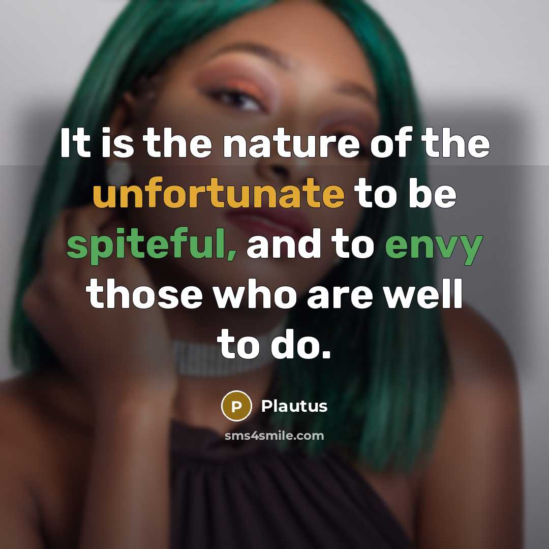 “It is the nature of the unfortunate to be spiteful,…” quote by Plautus