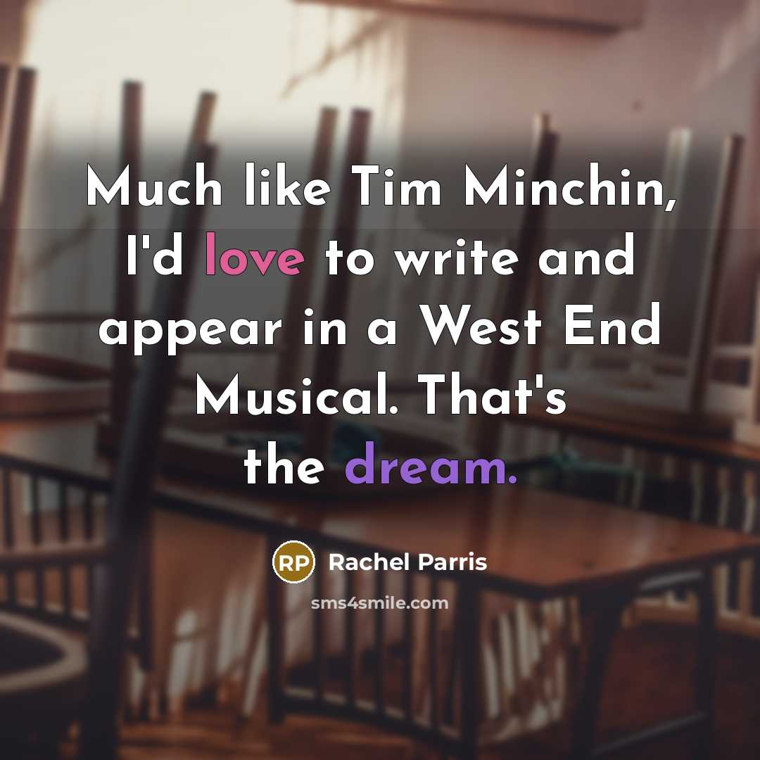 “Much like Tim Minchin, I'd love to write and appear in a West End Musical. That's the dream.” quote by Rachel Parris