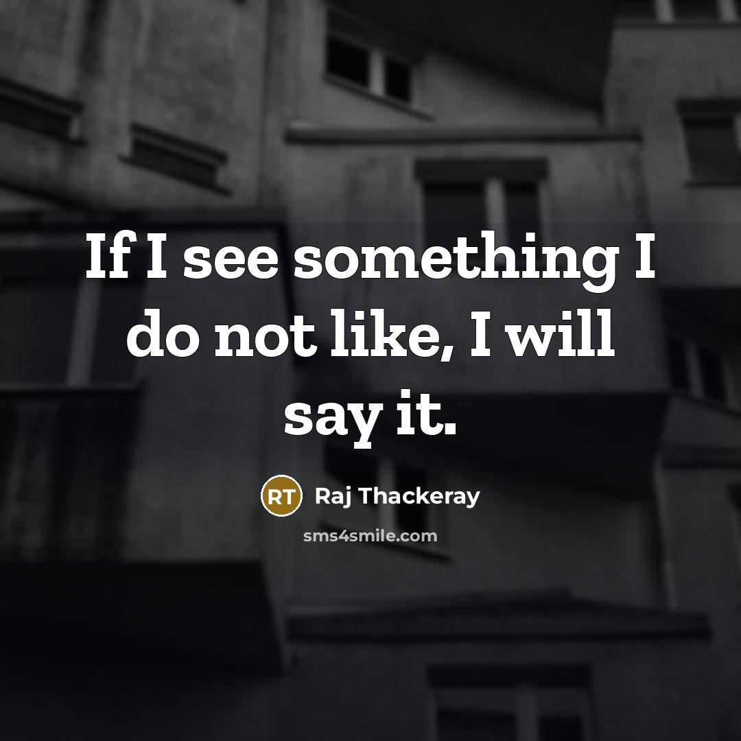 “If I see something I do not like, I will…” quote by Raj Thackeray