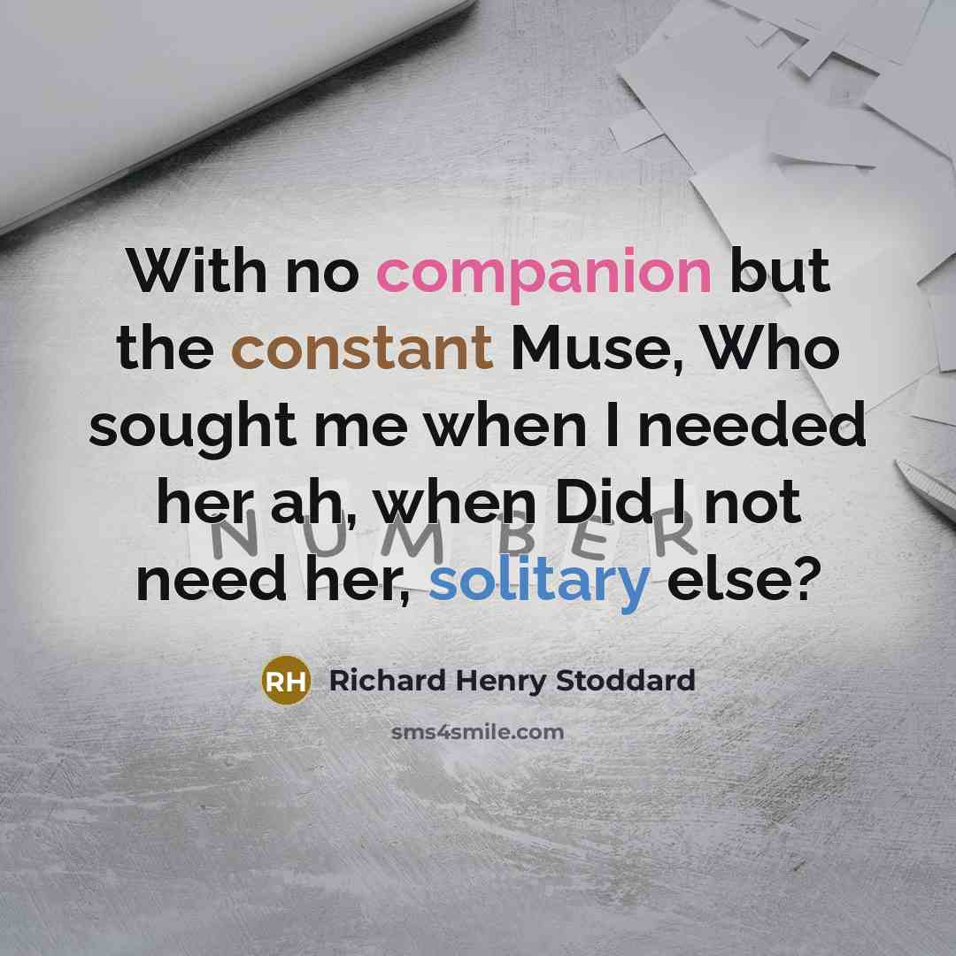 “With no companion but the constant Muse, Who sought me…” quote by Richard Henry Stoddard