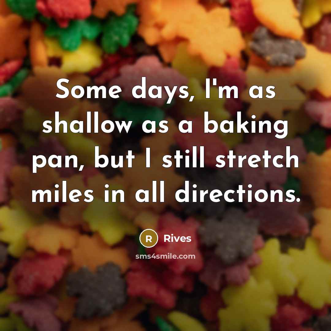 “Some days, I'm as shallow as a baking pan, but…” quote by Rives