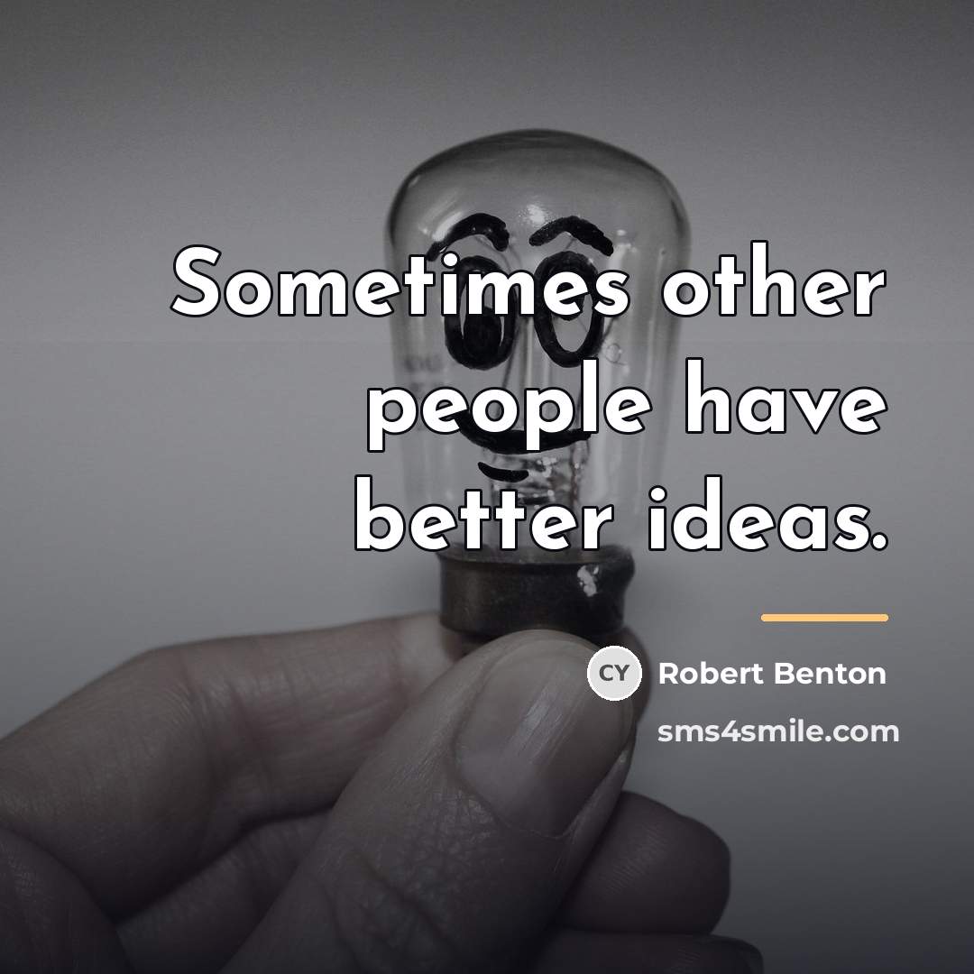 “Sometimes other people have better ideas.…” quote by Robert Benton