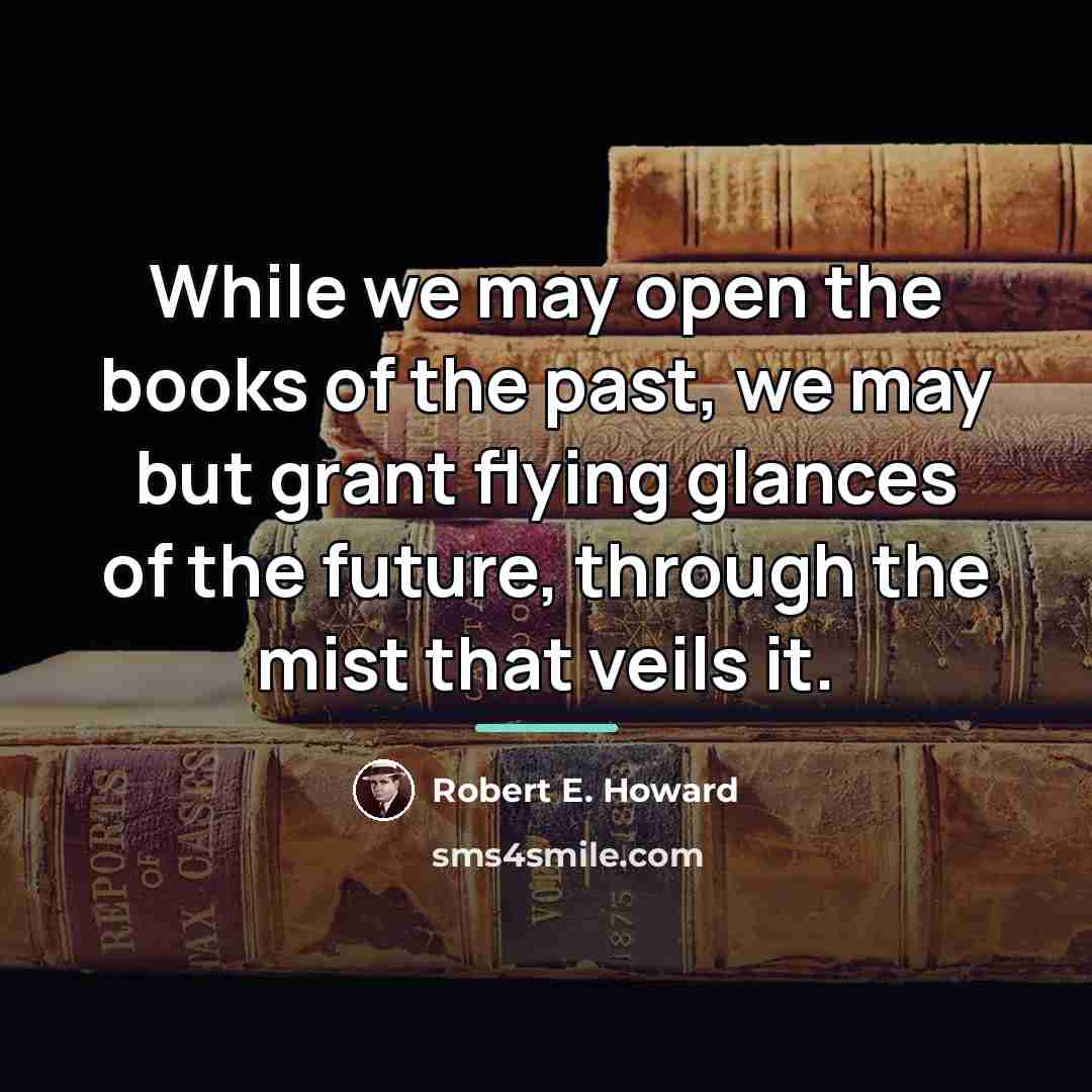 “While we may open the books of the past, we…” quote by Robert E. Howard