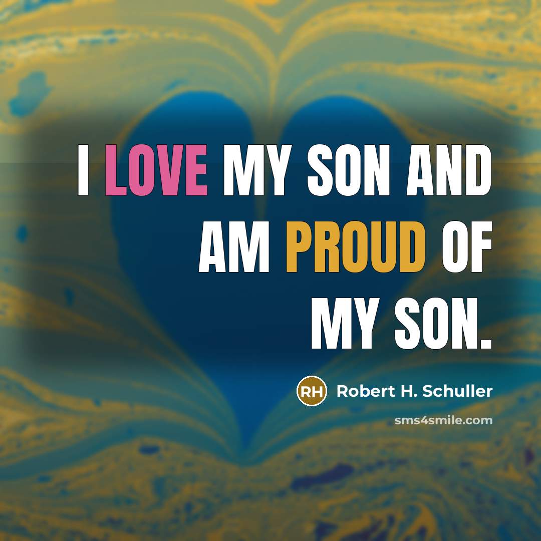“I love my son and am proud of my son.…” quote by Robert H. Schuller