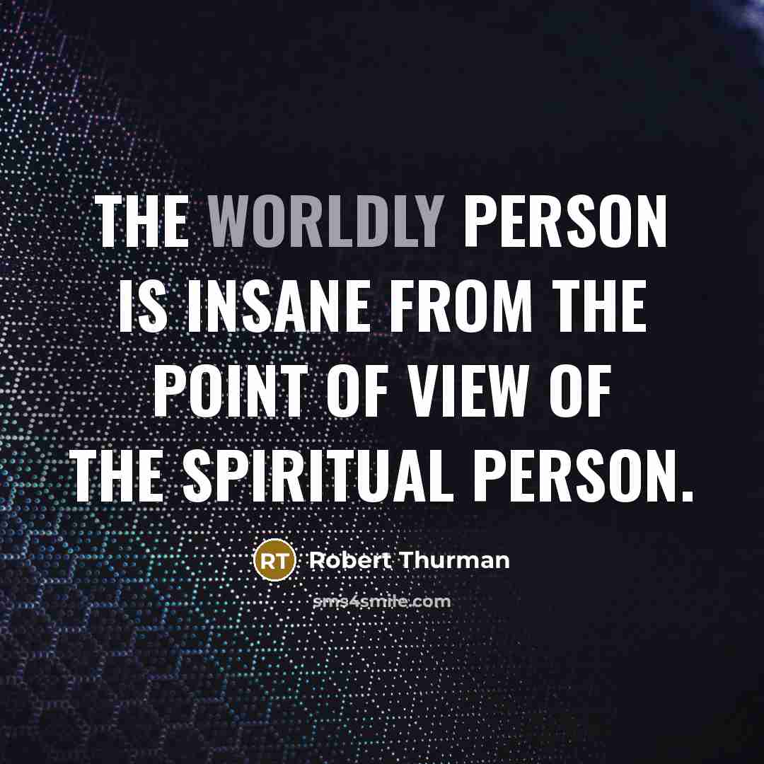“The worldly person is insane from the point of view…” quote by Robert Thurman