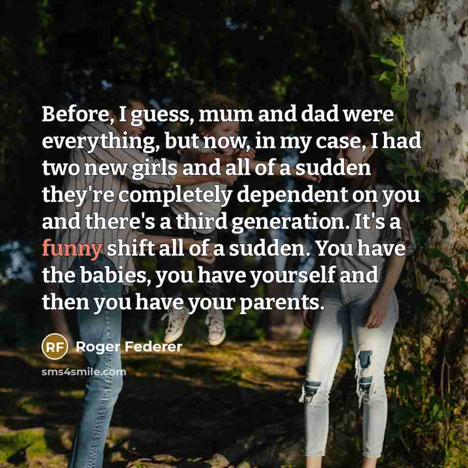 “Before, I guess, mum and dad were everything, but now,…” quote by Roger Federer