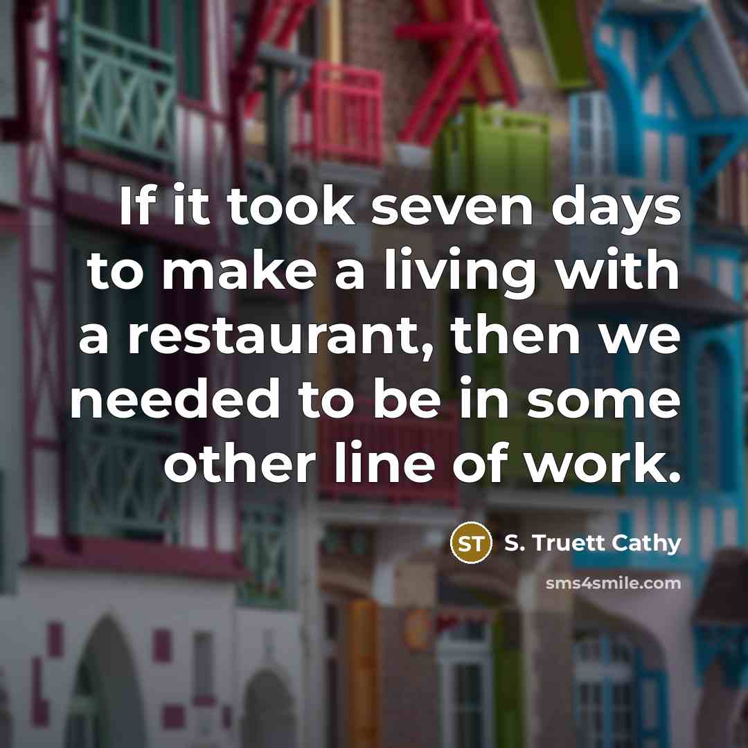 “If it took seven days to make a living with…” quote by S. Truett Cathy