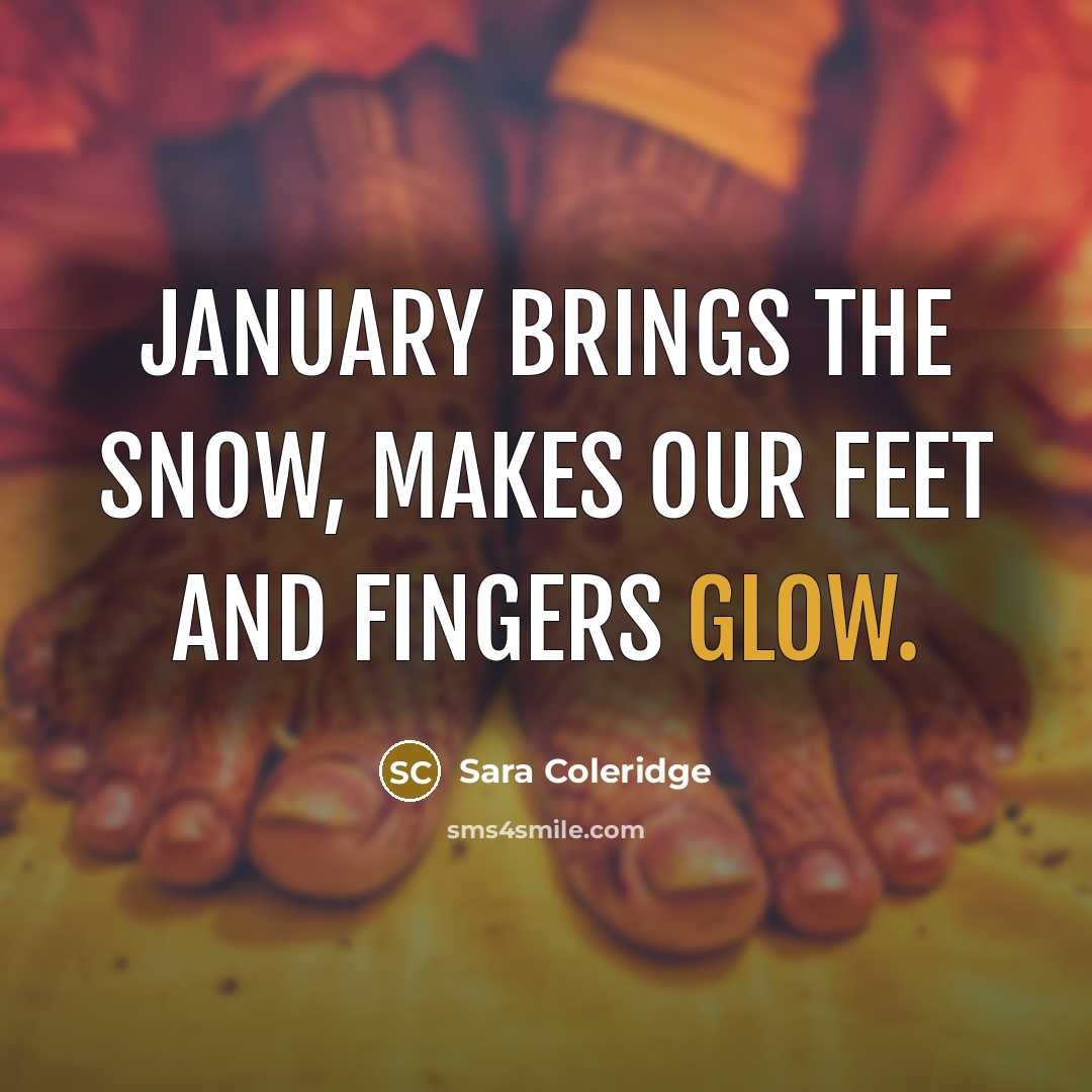 “January brings the snow, makes our feet and fingers glow.…” quote by Sara Coleridge