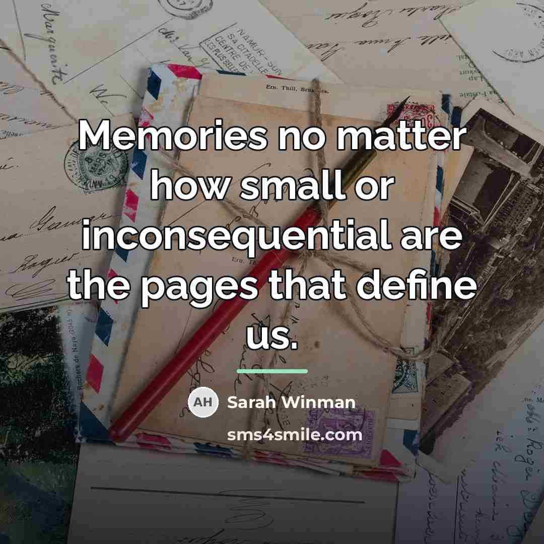 “Memories no matter how small or inconsequential are the pages…” quote by Sarah Winman