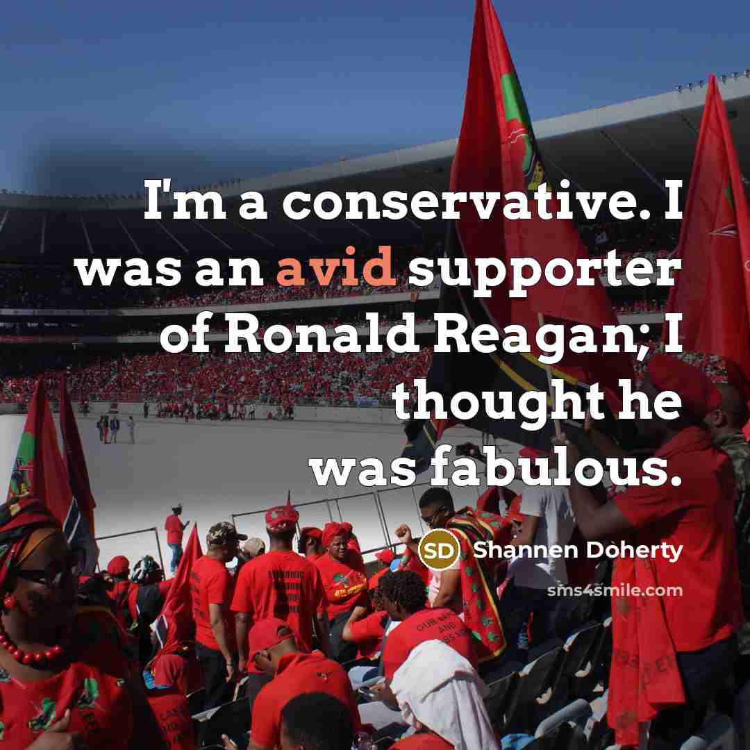 “I'm a conservative. I was an avid supporter of Ronald…” quote by Shannen Doherty