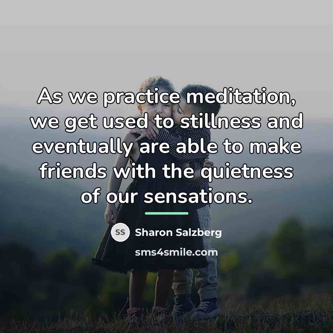 “As we practice meditation, we get used to stillness and…” quote by Sharon Salzberg