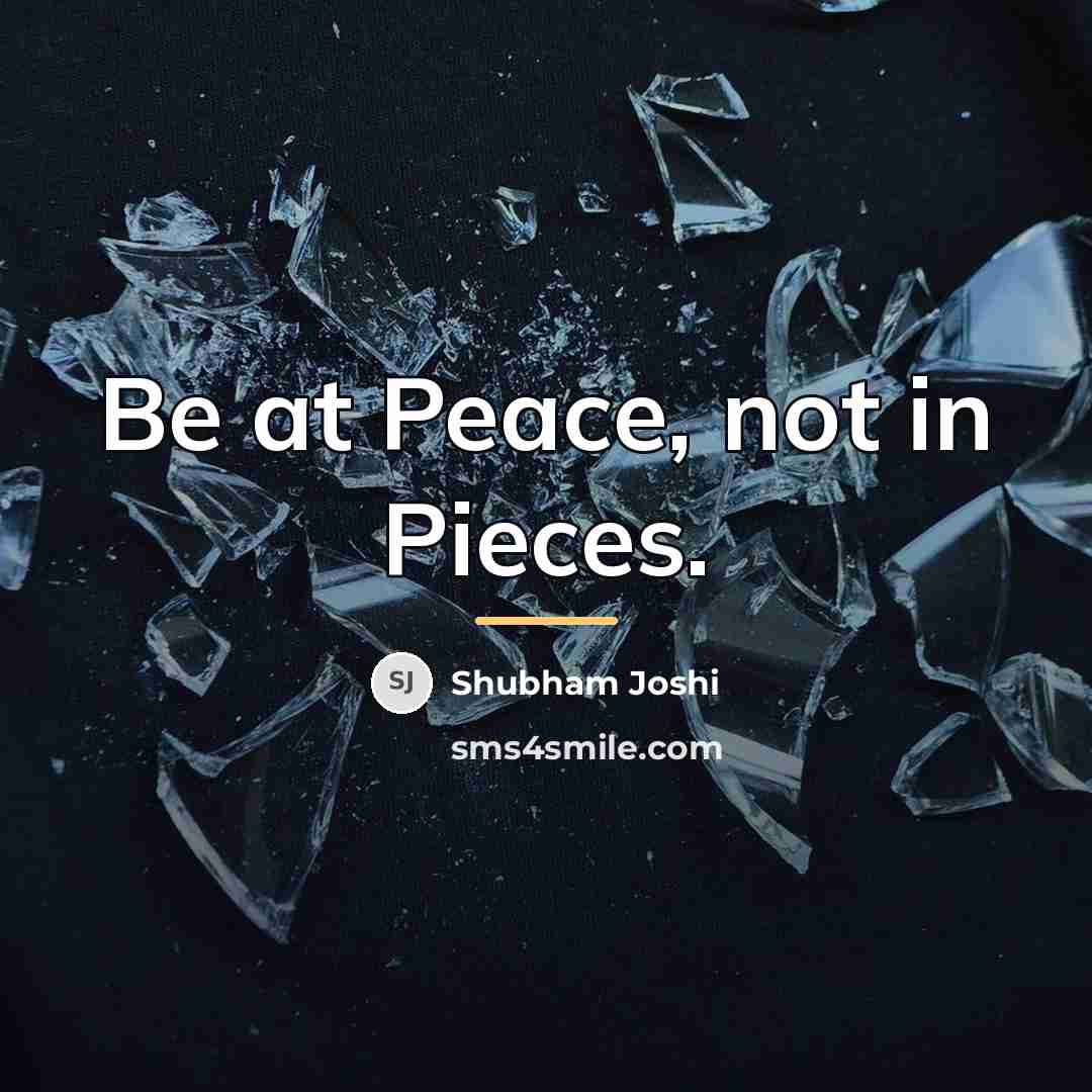 “Be at Peace, not in Pieces.…” quote by Shubham Joshi