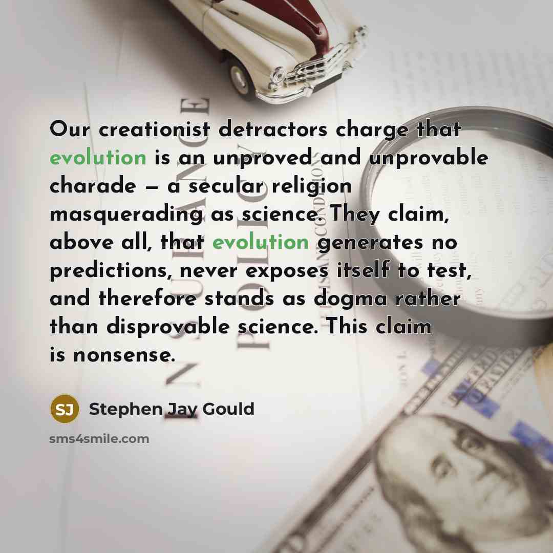 “Our creationist detractors charge that evolution is an unproved and…” quote by Stephen Jay Gould