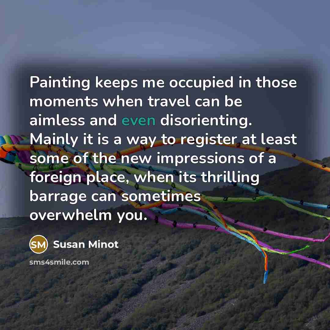 “Painting keeps me occupied in those moments when travel can…” quote by Susan Minot