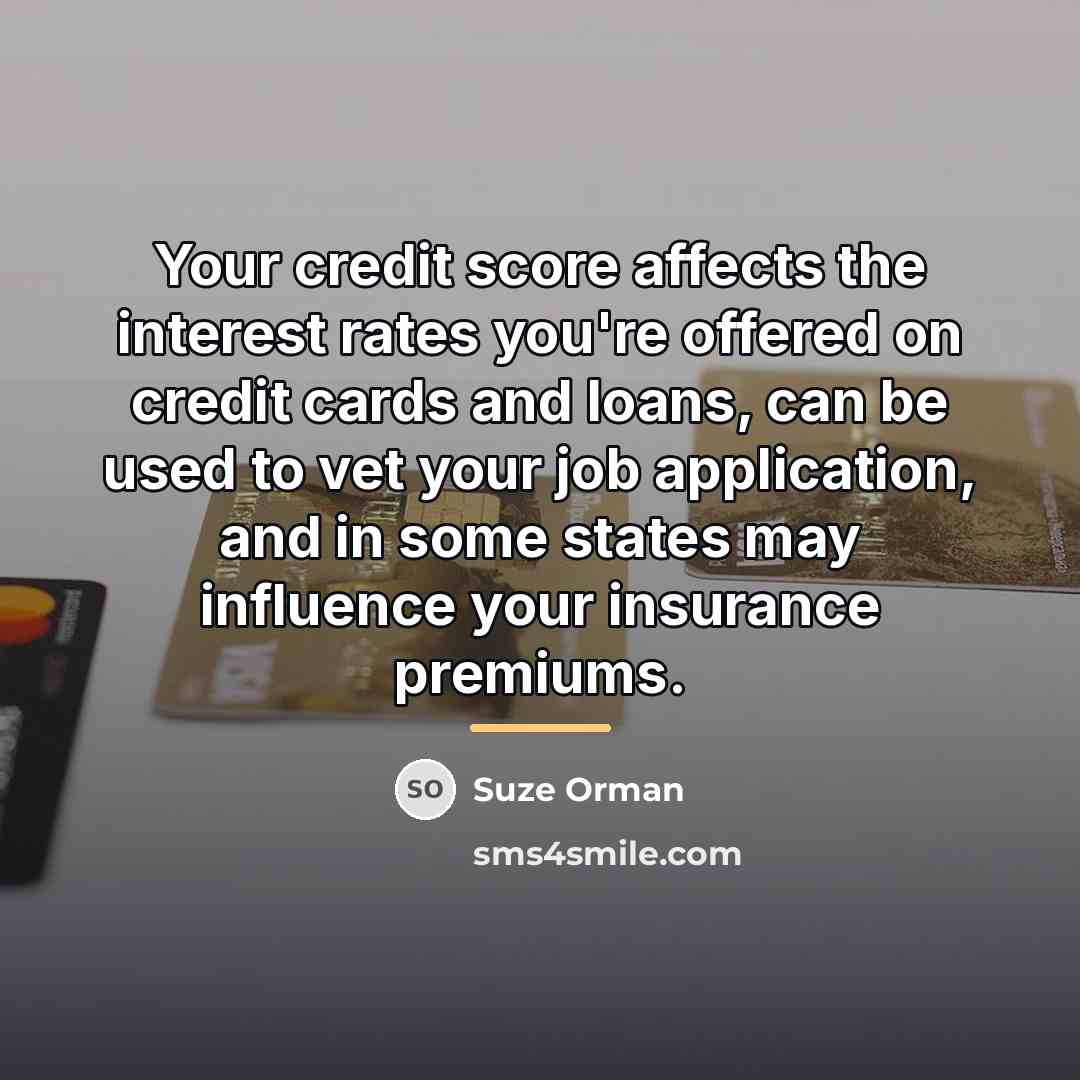 “Your credit score affects the interest rates you're offered on…” quote by Suze Orman