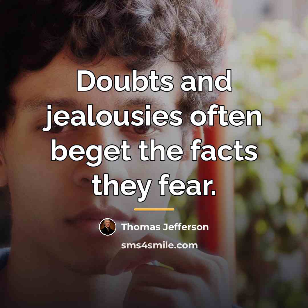 “Doubts and jealousies often beget the facts they fear.…” quote by Thomas Jefferson