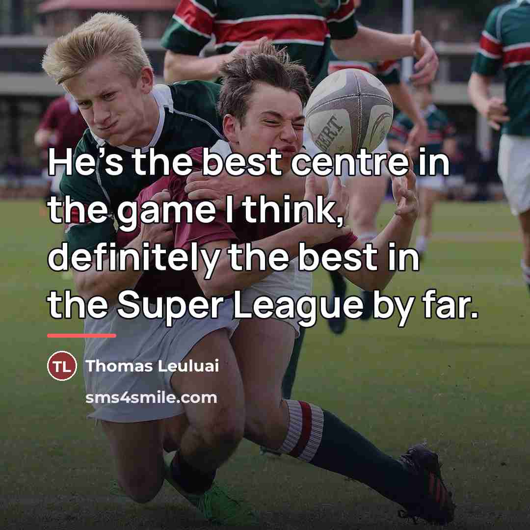 “He's the best centre in the game I think, definitely…” quote by Thomas Leuluai