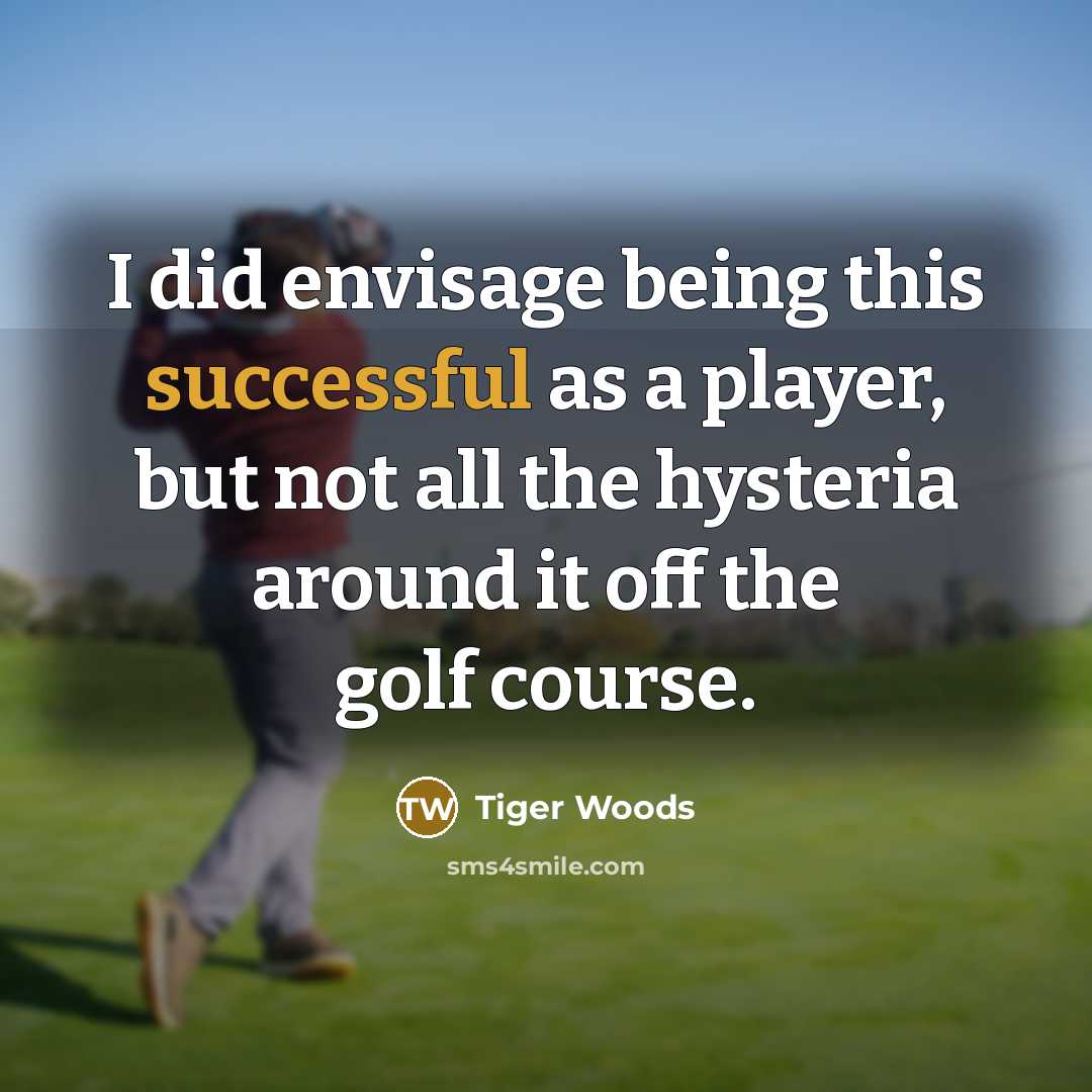 “I did envisage being this successful as a player, but…” quote by Tiger Woods