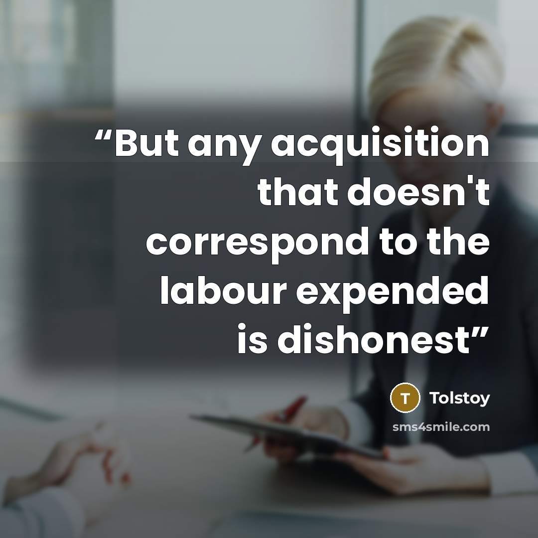 “But any acquisition that doesn't correspond to the labour expended is dishonest” quote by Tolstoy