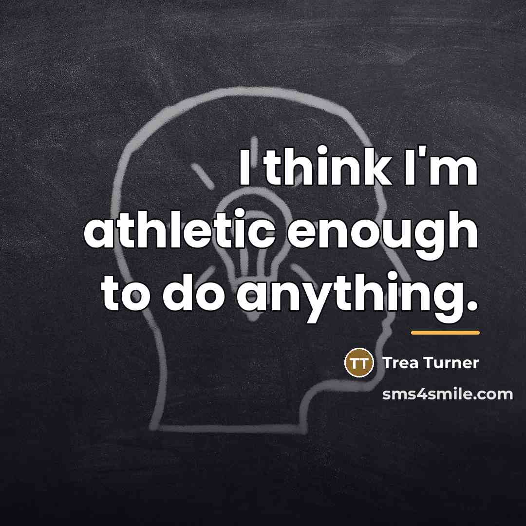 “I think I'm athletic enough to do anything.…” quote by Trea Turner