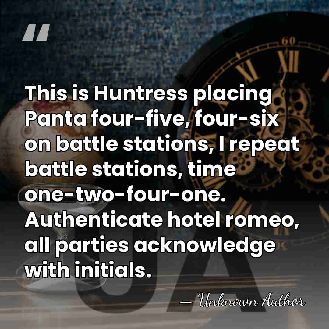 This is Huntress placing Panta four-five, four-six on battle stations, I repeat&hellip; - Unknown Author
