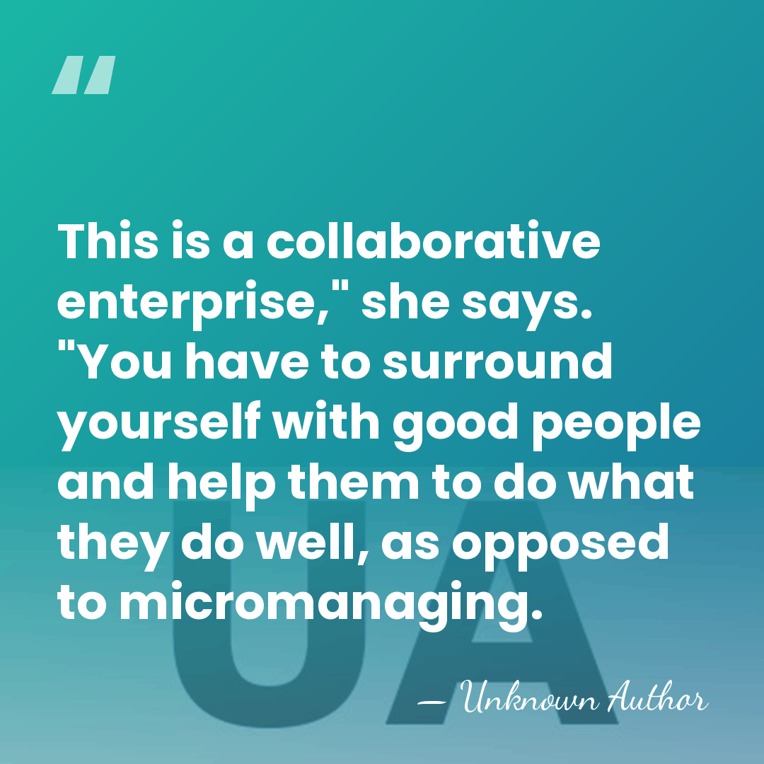 This is a collaborative enterprise," she says. "You have to surround yourself&hellip; - Unknown Author