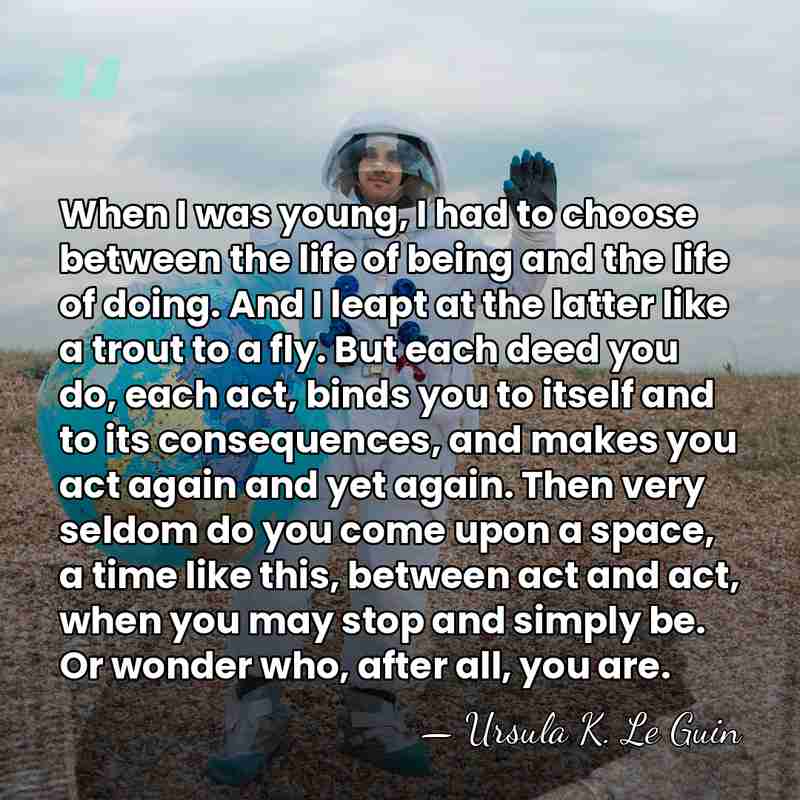 When I was young, I had to choose between the life of&hellip; - Ursula K. Le Guin