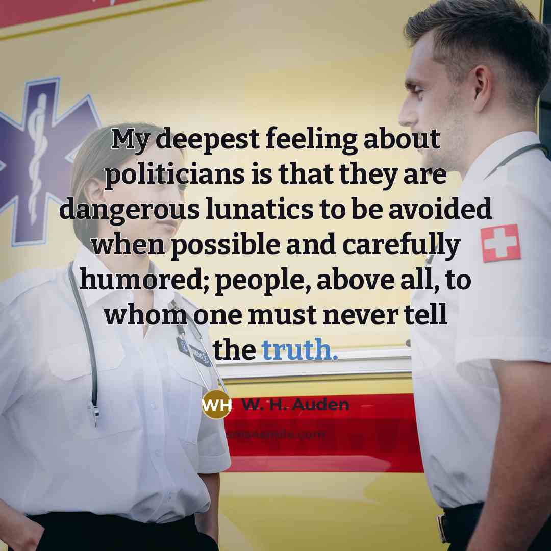 “My deepest feeling about politicians is that they are dangerous…” quote by W. H. Auden