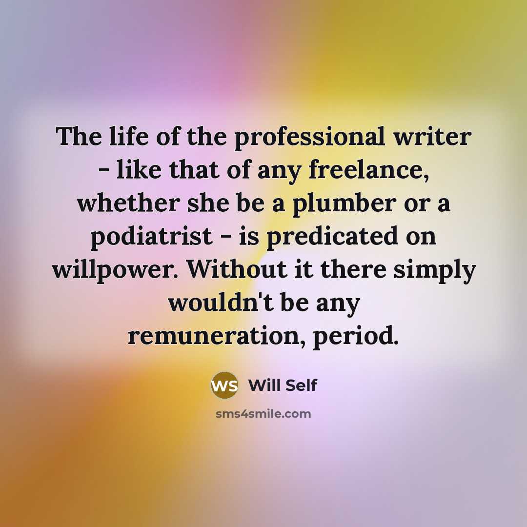“The life of the professional writer - like that of…” quote by Will Self