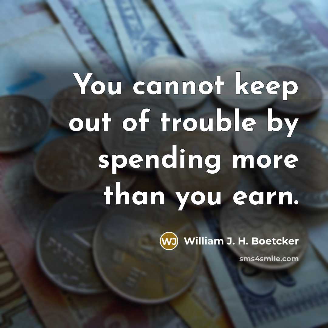 “You cannot keep out of trouble by spending more than…” quote by William J. H. Boetcker