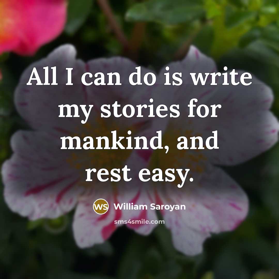“All I can do is write my stories for mankind,…” quote by William Saroyan