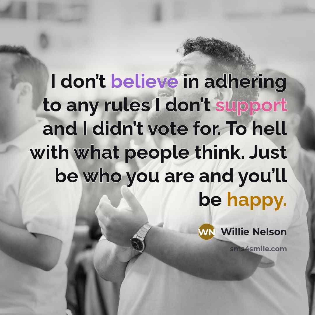 “I don’t believe in adhering to any rules I don’t…” quote by Willie Nelson