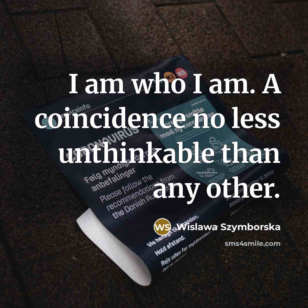 “I am who I am. A coincidence no less unthinkable…” quote by Wislawa Szymborska