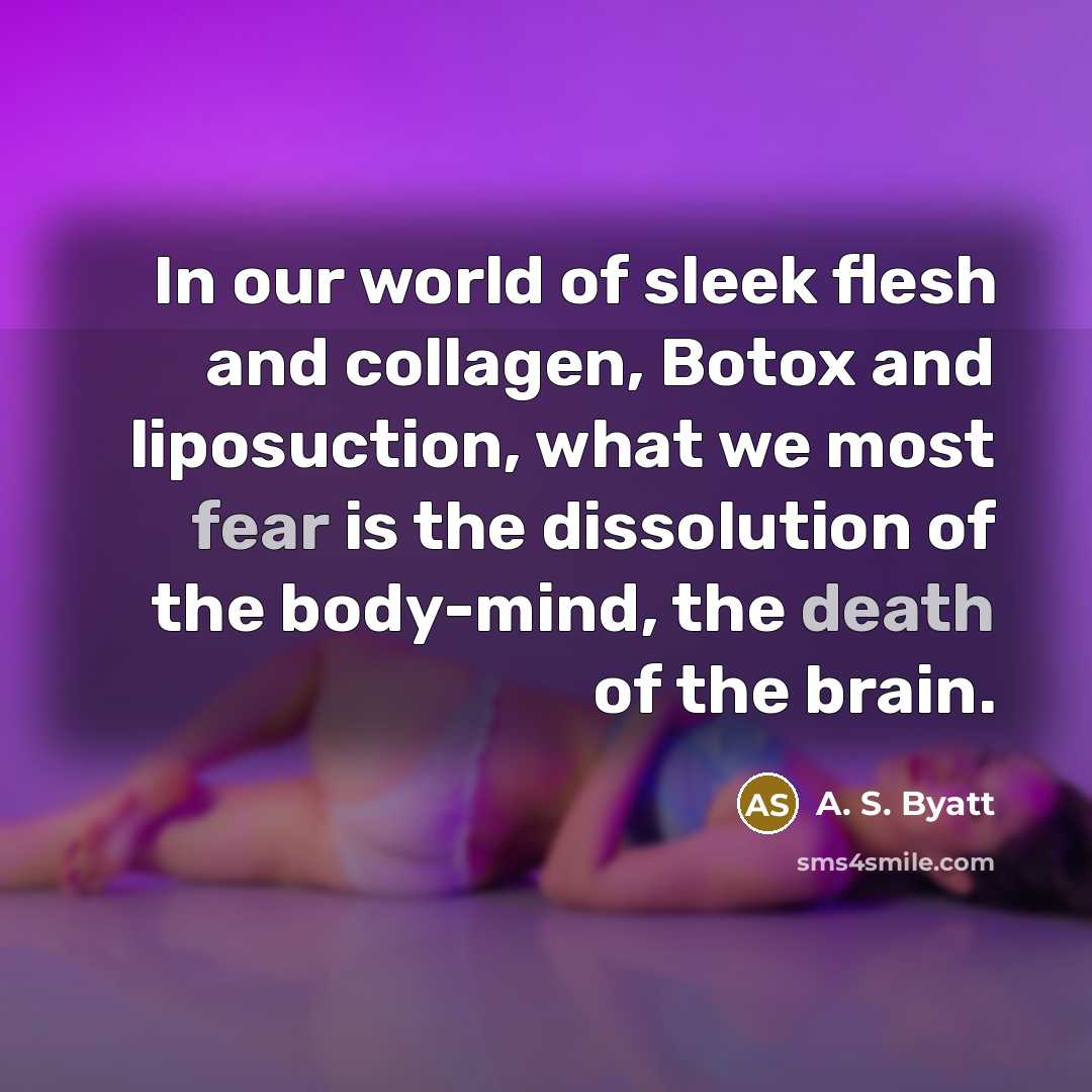 “In our world of sleek flesh and collagen, Botox and…” quote by A. S. Byatt