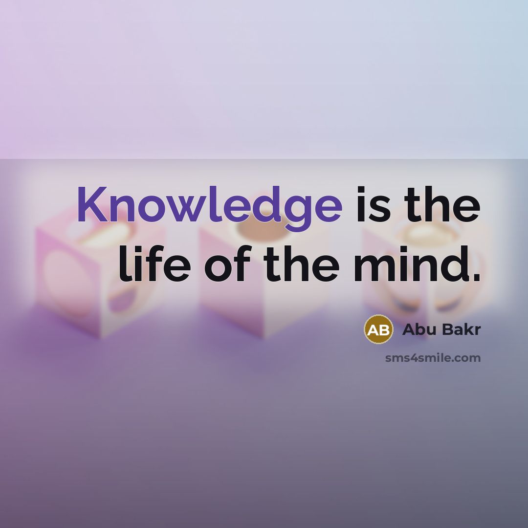 “Knowledge is the life of the mind.…” quote by Abu Bakr