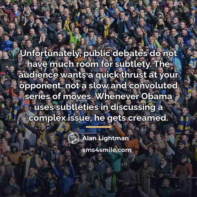 “Unfortunately, public debates do not have much room for subtlety.…” quote by Alan Lightman