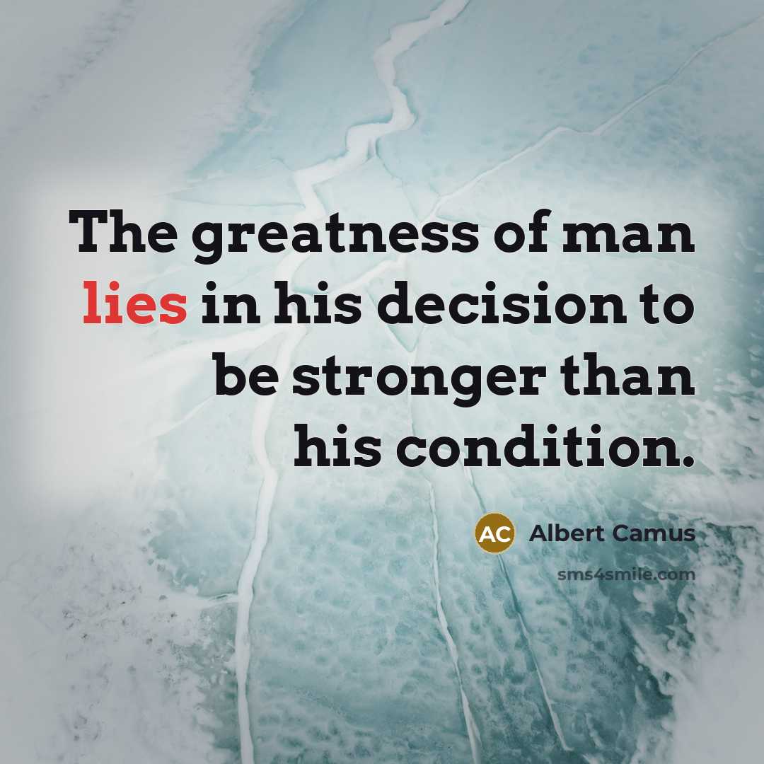 “The greatness of man lies in his decision to be…” quote by Albert Camus