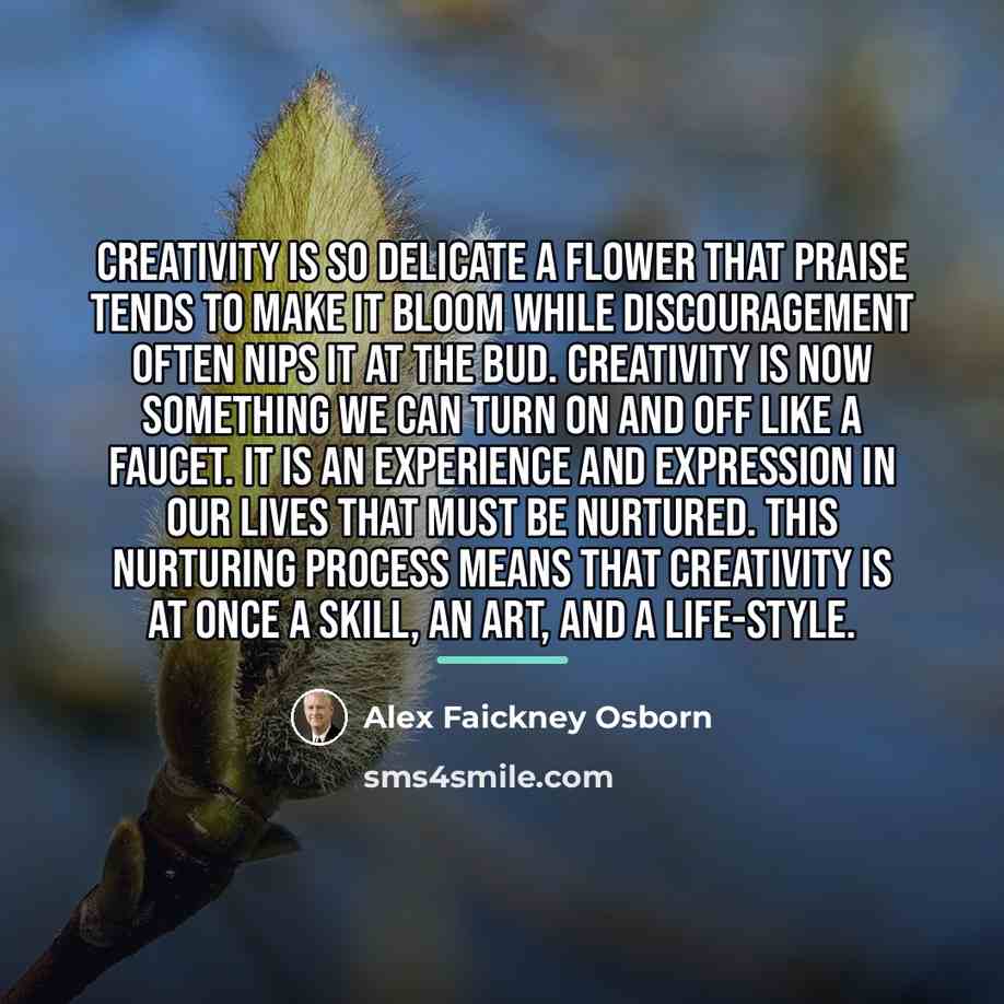 “Creativity is so delicate a flower that praise tends to…” quote by Alex Faickney Osborn