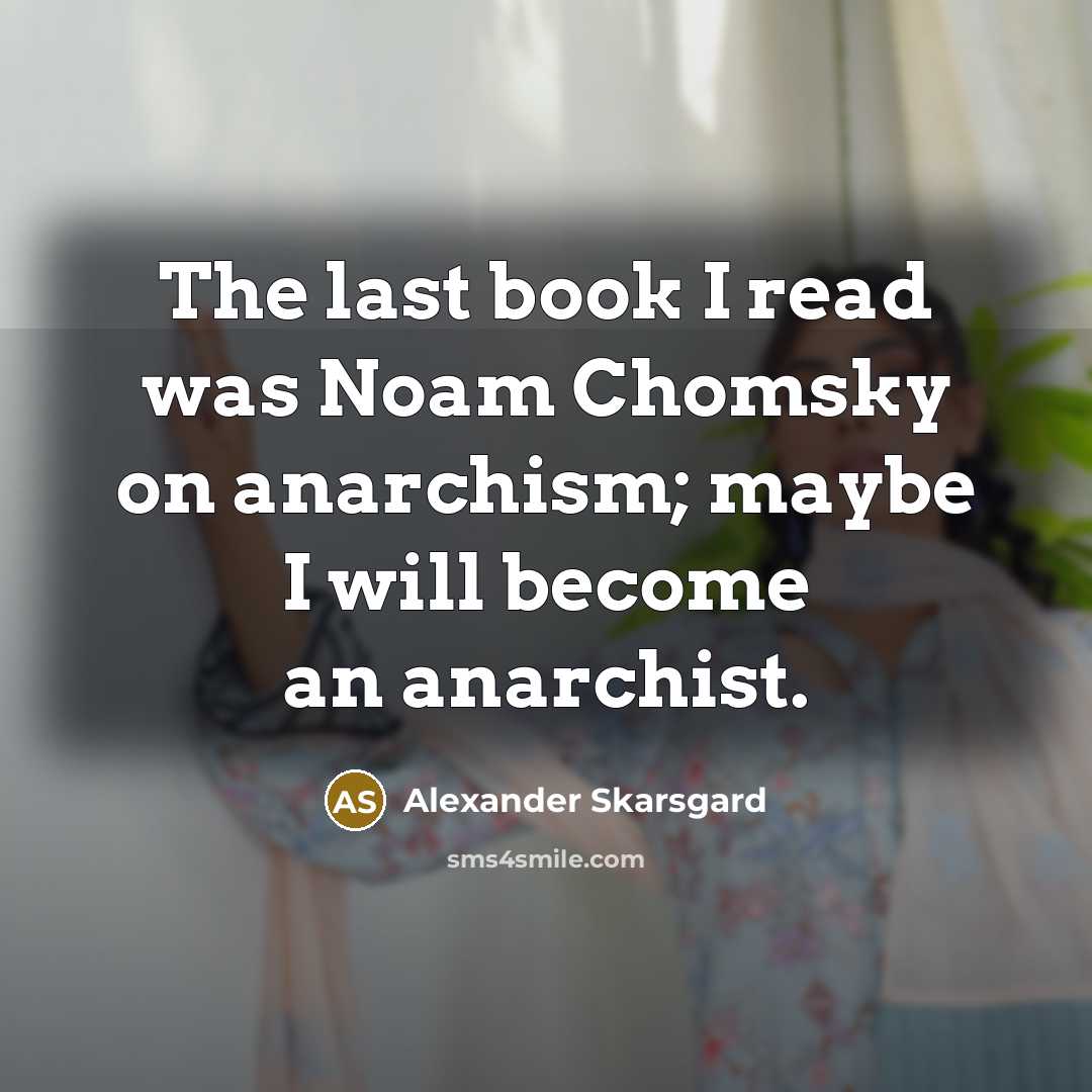 “The last book I read was Noam Chomsky on anarchism;…” quote by Alexander Skarsgard