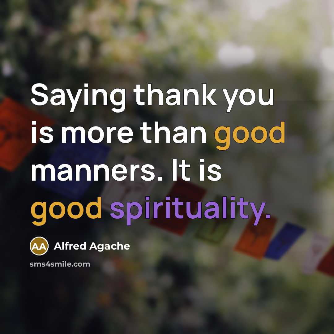 “Saying thank you is more than good manners. It is good spirituality.” quote by Alfred Agache